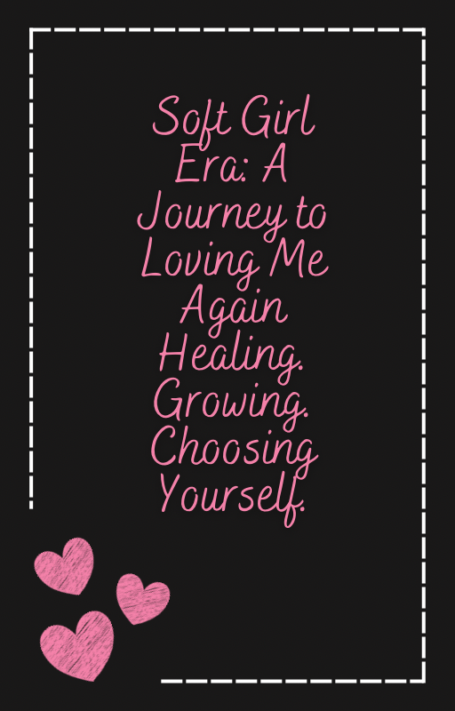 Soft Girl Era: A Journey to Loving Me Again